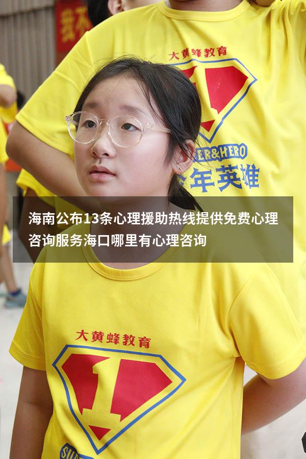 海南公布13条心理援助热线 提供免费心理咨询服务（海口哪里有心理咨询）